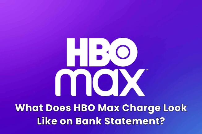 What Does HBO Max Charge Look Like on Bank Statement?
